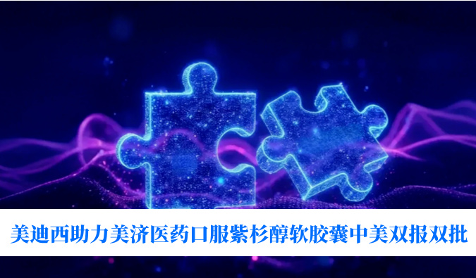 破局剂型困局！不朽情缘mg官网助力美济医药全球首个口服紫杉醇软胶囊中美双报双批